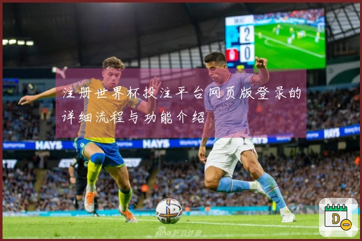注册世界杯投注平台网页版登录的详细流程与功能介绍