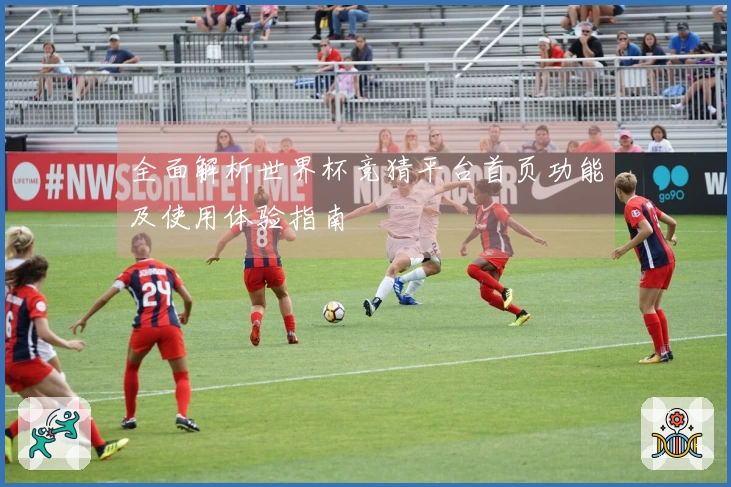 全面解析世界杯竞猜平台首页功能及使用体验指南